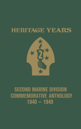 Heritage Years: 2nd Marine Division Commemorative Anthology, 1940-1949 William Banning