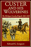 Custer and His Wolverines: The Michigan Cavalry, 1861-1865