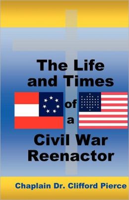 The Life And Times Of A Civil War Reenactor