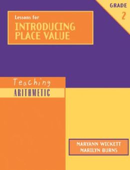 Lessons for Introducing Place Value, Grade 2 (Teaching Arithmetic) Marilyn Burns and Maryann Wickett