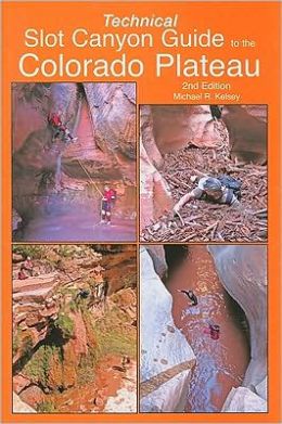 Technical Slot Canyon Guide to the Colorado Plateau Michael Kelsey