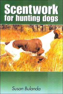 Scenting on the Wind: Scent Work for Hunting Dogs Susan Bulanda