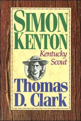 Simon Kenton: Kentucky Scout Thomas D. Clark, Melba Porter Hay and Edward Shenton