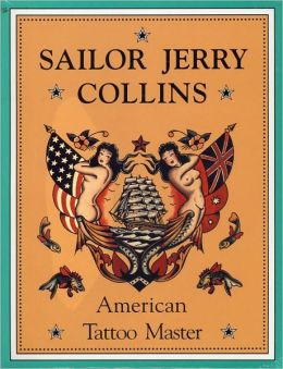 Sailor Jerry Collins: American Tattoo Master Jerry Collins and Donald Edward Hardy