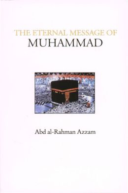 The Eternal Message of Muhammad (Islamic Texts Society) Abd al-Rahman Azzam, Vincent Sheean and Caesar E. Farah