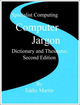 Computer Jargon Dictionary and Thesaurus