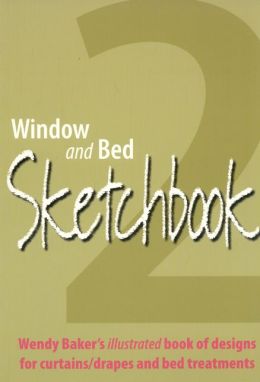 Window and Bed Sketchbook 2: Wendy Baker's Illustrated Book of Designs for Curtains/Drapes and Bed Treatments Wendy Baker