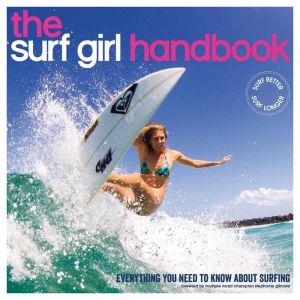 The Surf Girl Handbook: The essential guide for surf chicks, everywhere! Second edition