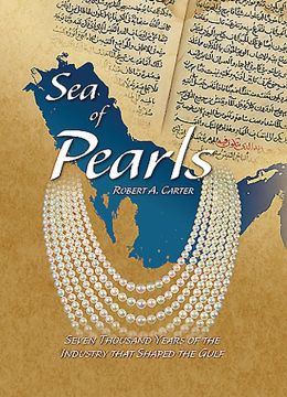 Sea of Pearls: Seven Thousand Years of the Industry that Shaped the Gulf Robert A Carter