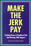 Make the Jerk Pay: Tracking Down a Deadbeat Dad and Getting Child Support Louis J. Rose, Roy Malone and Fred W. Lindecke