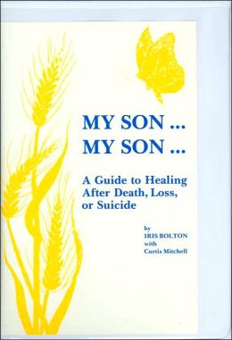 My Son...My Son : A Guide to Healing After Death, Loss, or Suicide Iris Bolton
