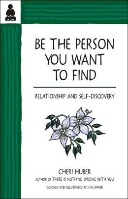 Be the Person You Want to Find: Relationship and Self-Discovery Cheri Huber and June Shiver