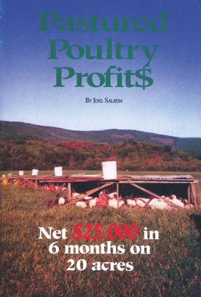 Pastured Poultry Profits: Net $25,000 in 6 Months on 20 Acres