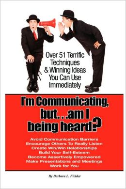 I'm Communicating, but: am I being heard? Barbara L. Fielder