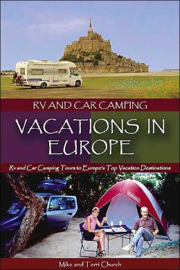 RV and Car Camping Vacations in Europe: RV and Car Camping Tours to Europe's Top Vacation Destinations Mike Church and Terri Church