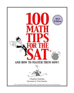 100 Math Tips for the SAT, and How to Master Them Now! Charles Gulotta and Trish Dardine