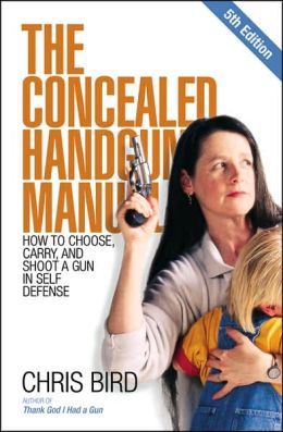 Concealed Handgun Manual: How to Choose, Carry, and Shoot a Gun in Self Defense