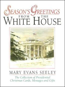 Season's Greetings from the White House: The Collection of Presidential Christmas Cards, Messages and Gifts