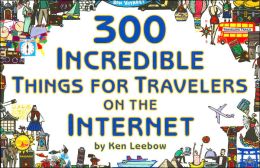 300 Incredible Things for Travelers on the Internet (The Incredible Internet Book Series)