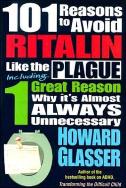 101 Reasons to Avoid Ritalin like the Plague: Including One Great Reason Why It's Almost Always Unnecessary