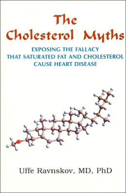 The Cholesterol Myths: Exposing the Fallacy That Saturated Fat and Cholesterol Cause Heart Disease Uffe Ravnskov