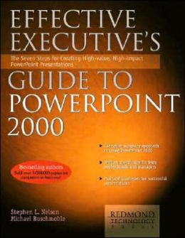 Effective Executive's Guide to PowerPoint 2000: The Seven Steps to Creating High-Value, High-Impact PowerPoint Presentations Michael Buschmohle, Stephen L. Nelson