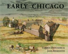 A Compendium of the Early History of Chicago: To the Year 1835 When the Indians Left Ulrich Danckers