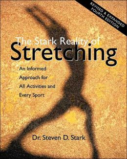 The Stark Reality of Stretching: An Informed Approach for All Activities and Every Sport Dr. Steven D. Stark