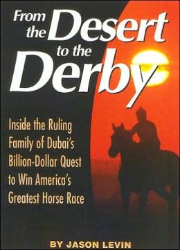 From the Desert to the Derby: Inside the Ruling Family of Dubai's Billion-Dollar Quest to Win America's Greatest Horse Race