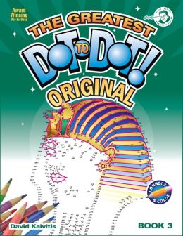 The Greatest Dot-to-Dot Book in the World, Book 3 David Kalvitis