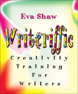 Writeriffic II : Creativity Training for Writers Eva Shaw