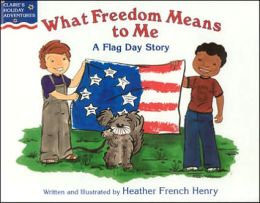 What Freedom Means to Me: A Flag Day Story Heather French Henry