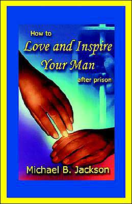 How to Love and Inspire Your Man After Prison Michael B. Jackson
