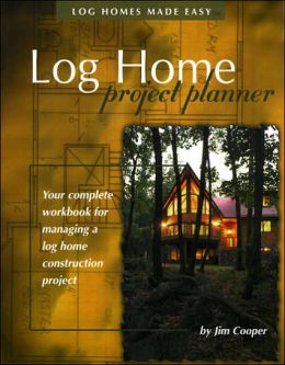 Log Home Project Planner: Your Complete Workbook for Managing a Log Home Construction Project Jim Cooper