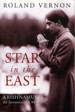 Star in the East: Krishnamurti--the invention of a Messiah Roland Vernon