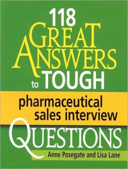 118 GREAT Answers to Tough Pharmaceutical Sales Interview Questions Anne Posegate and Lisa Lane
