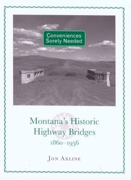 Conveniences Sorely Needed: Montana's Historic Highway Bridges, 1860-1956 Jon Axline