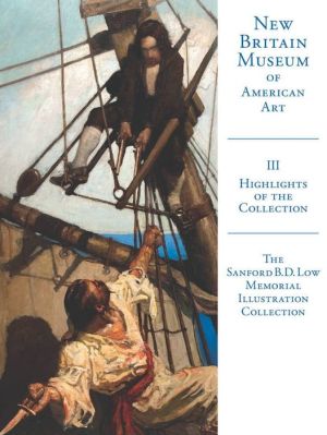 Highlights of the New Britain Museum of American Art: Volume III: The Sanford B. D. Low Illustration Collection