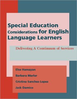 Special Education Considerations for English Language Learners: Delivering a Continuum of Services Else V. Hamayan