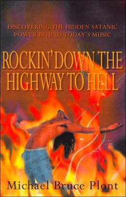 Rockin' Down the Highway to Hell: Discovering the Hidden Satanic Power behind Today's Music