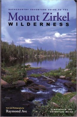 Backcountry Adventure Guide to the Mount Zirkel Wilderness (Mountain Jay Adventure Guide) Raymond Ave