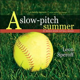 A Slow-pitch Summer, My Rookie Senior Softball Season Leon Speroff