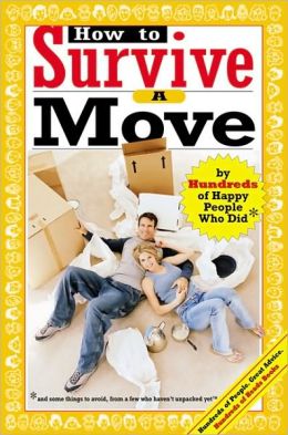How to Survive A Move: Hundreds of Happy People Who Did and Some Things to Avoid, From a Few Who Haven't Unpacked Yet (Hundreds of Heads Survival Guides)