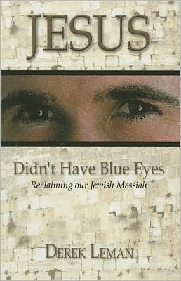 Jesus Didn't Have Blue Eyes: Reclaiming Our Jewish Messiah Derek Leman