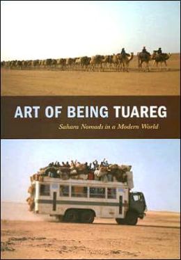 Art of Being Tuareg: Sahara Nomads in a Modern World Thomas K. Seligman and Kristyne Loughran