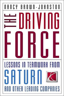 The Driving Force: Lessons in Teamwork from Saturn and other Leading Companies