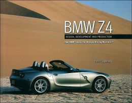 BMW Z4: Design, Development and Production--How BMW Creates the Ultimate Driving Machines David Lightfoot