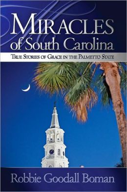 Miracles of South Carolina: True Stories of Grace in the Palmetto State Robbie Goodall Boman