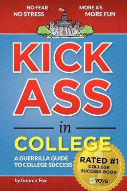 Kick Ass In College: A Guerrilla Guide To College Success Gunnar Fox