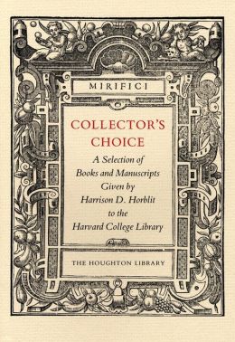 Collector's Choice: A Selection of Books and Manuscripts Given by Harrison D. Horblit to the Harvard College Library